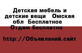 Детская мебель и детские вещи - Омская обл. Бесплатное » Отдам бесплатно   